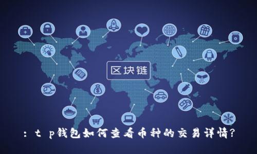 : t p钱包如何查看币种的交易详情?